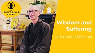 Wisdom and Suffering with Brother Phap Hai | The Lion‘s Roar Podcast Ep. 87