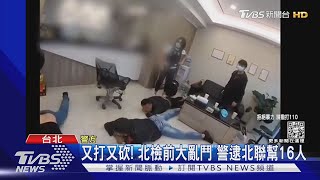 又打又砍! 北檢前大亂鬥 警逮北聯幫16人｜TVBS新聞