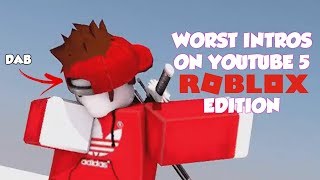 Worst Intros On Youtube 5 Roblox Edition - roblox video cringe youtube