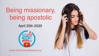 Being missionary, being apostolic - April 25th 2020