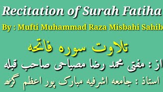 Beautiful Recitation of Surah Fatiha, by : Mufti Muhammad Raza, Al Jamiatul Ashrafia Mubarakpur.