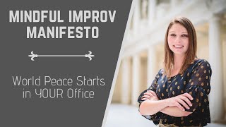 Mindful Improv Manifesto (World Peace Starts in YOUR Office!)