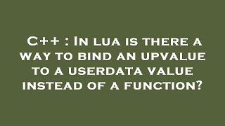 C++ : In lua is there a way to bind an upvalue to a userdata value instead of a function?