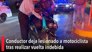 Conductor deja lesionado a motociclista tras realizar vuelta indebida