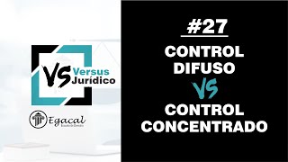 Control Difuso vs. Control Concentrado | Versus Jurídico # 27
