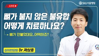 [곽상호의 손, 손목, 팔꿈치] #34 뼈가 안 붙었대요. 불유합, 어떻게 치료하나요? #골절합병증 #불유합 #SNU서울병원 #곽상호