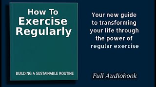 How to Exercise Regularly: Build A Sustainable Fitness Routine - Audiobook