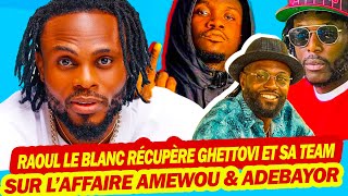 RAOUL LE BLANC RÉAGIT À PROPOS DE LA SORTIE DE GHETTO SUR AMEWOU ET ADEBAYOR