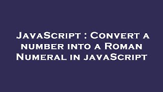 JavaScript : Convert a number into a Roman Numeral in javaScript