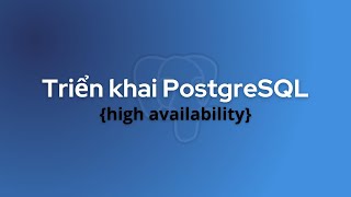 PostgreSQL High Availability (Patroni, Etcd, HAproxy) - Triển khai các công cụ high availability