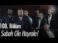 Sabah Ola Hayrola Eşkıya Dünyaya Hükümdar Olmaz 108 Bölüm
