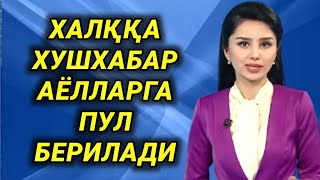 ХАЛҚҚА ХУШХАБАР. АЁЛЛАРГА ПУЛ БЕРИЛАДИ....