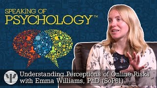 Understanding perceptions of online risks, with Emma Williams, PhD | Speaking of Psychology