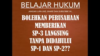 BOLEHKAN PERUSAHAAN MEMBERIKAN  SP 3 LANGSUNG  TANPA DIDAHULUI  SP 1 DAN SP 2??