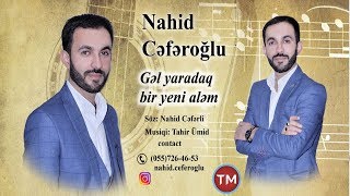 Nahid Ceferoglu - Gel yaradaq yeni alem (YENI MAHNI)