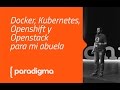 Docker, Kubernetes, Openshift y Openstack para mi abuela