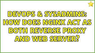 DevOps & SysAdmins: How does Nginx act as both reverse proxy and web server? (2 Solutions!!)