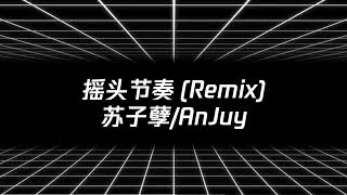 摇头节奏（Remix） 苏子孽,AnJuy