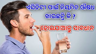 ଏସିଡିଟୀ ପାଇଁ ନିୟମିତ ଔଷଧ ଖାଉଥିଲେ ସାବଧାନ ।odia health tips,news Cover Odisha