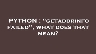 PYTHON : "getaddrinfo failed", what does that mean?