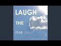 Laugh the Fear Away