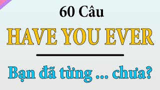 Have you ever || 60 câu tiếng Anh để hỏi về trải nghiệm đã từng