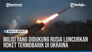 Milisi yang Didukung Rusia Luncurkan Roket Termobarik di Ukraina