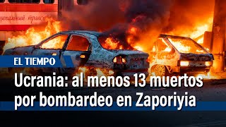 Al menos 13 muertos en un bombardeo ruso en la ciudad ucraniana de Zaporiyia | El Tiempo