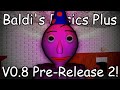 Baldi's Basics Plus 0.8 Pre-Release 2 Showcase! (SPOILERS)