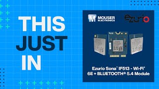 Ezurio Sona™ IF513 - Wi-Fi® 6E + BLUETOOTH® 5.4 Module: This Just In | Mouser Electronics