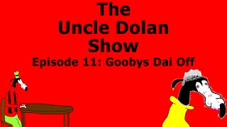 The Uncle Dolan Show (Returns) S1E11: Goobys Dai Off