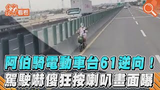 阿伯騎電動車台61逆向！　駕駛嚇傻狂按喇叭畫面曝