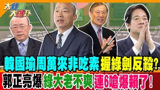 韓國瑜周萬來非吃素握綠劍反殺!? 郭正亮爆綠大老不爽連6嗆爆賴了!【#大新聞大爆卦】精華版1 20241028@大新聞大爆卦HotNewsTalk