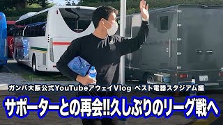 ガンバ大阪公式アウェイVlog ベスト電器スタジアム編「サポーターとの再会!!久しぶりのリーグ戦へ」