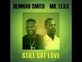 STILL GOT LOVE BY DENMAR SMITH- MR.LEXX