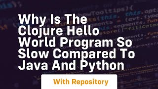 Why is the Clojure Hello World program so slow compared to Java and Python