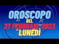 Oroscopo 27 febbraio 2023 lunedì tutti i segni oroscopo del 27 febbraio oroscopo del giorno 27 oggi