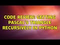 Code Review: Getting Pascal's triangle recursively in Python (2 Solutions!!)