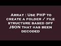 Array : Use PHP to create a folder / file structure based off JSON that has been decoded