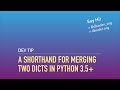 A Shorthand for Merging Dictionaries in Python 3.5+