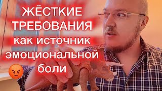 ЖЁСТКИЕ ТРЕБОВАНИЯ как источник эмоциональной боли