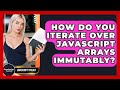 How Do You Iterate Over JavaScript Arrays Immutably? - JavaScript Toolkit