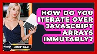 How Do You Iterate Over JavaScript Arrays Immutably? - JavaScript Toolkit
