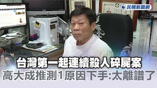 快新聞／高大成稱台灣第一起連續殺人碎屍案　推測「1原因」痛下殺手：太離譜了！－民視新聞