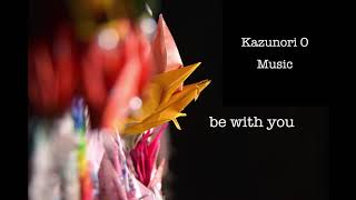 Kazunori O - be with you  (Youtube music official Artist, Spotify artist)