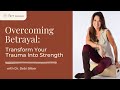 Overcoming Betrayal  Transform Your Trauma Into Strength  Dr  Debi Silber