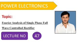 Fourier Analysis of Single Phase Full Wave Controlled Rectifier | Power Electronics | Lecture 47