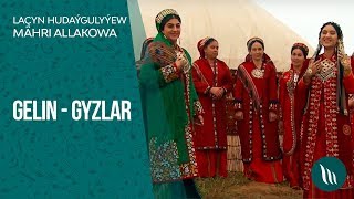 Lachyn Hudaygulyyewa we Mahri Allakowa - Gelin - gyzlar | 2019