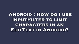 Android : How do I use InputFilter to limit characters in an EditText in Android?