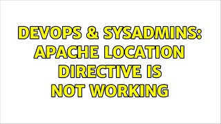 DevOps & SysAdmins: Apache Location Directive is Not Working (2 Solutions!!)